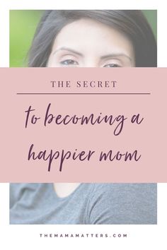 a woman's face with the words, the secret to becoming a happy mom