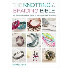 the knotting and braiding bible, with pictures of different bracelets and earrings