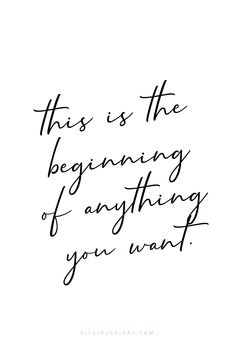 a handwritten quote that says, this is the beginning of anything you want