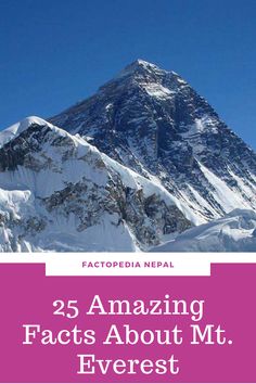 the top of a snow covered mountain with text overlay that reads 25 amazing fact about mt everest