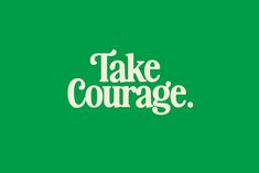 a green background with the words take courage written in white letters on top of it