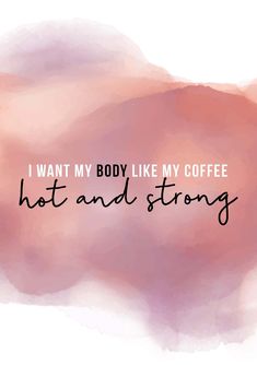 a woman's hand with the words i want my body like my coffee, hot and strong