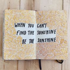 an open notebook with the words, when you can't find the sunshine be the sunshine