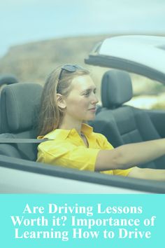 a woman driving a car with the text are driving lessons worth it? importance of learning how to drive