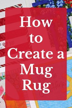 the words how to create a mug rug on top of quilts and paper work