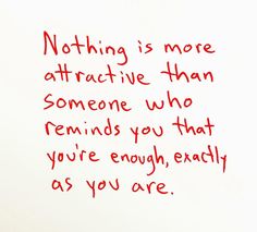 a handwritten note with the words nothing is more attractive than someone who reminds you that you're enough, exactly as you are