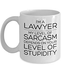 a white coffee mug with the words i'm a lawer, my level of sarcasm defends on your level of stupidity