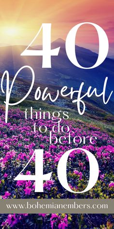 purple flowers with the words 40 powerful things to do before 40