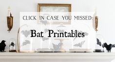 a mantle with candles and bats on it that says, click in case you missed bat printables