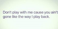 the words don't play with me cause you are gone like the way i play back