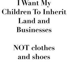 a black and white poster with the words i want my children to inferit land and businesses not clothes and shoes