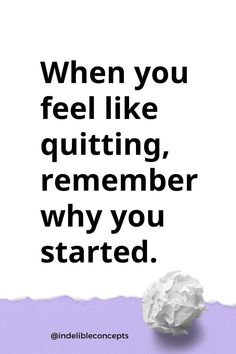 a quote that says when you feel like quiting, remember why you started