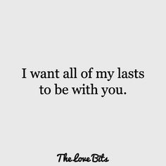 the love bites quote that says i want all of my lasts to be with you