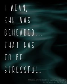 From MARIE ANTOINETTE, SERIAL KILLER by Katie Alender. Quote Tumblr, Killer Quotes, Killer Quote, Favorite Authors, Her. Book, Marie Antoinette, Lyric Quotes, Talk To Me, Book Quotes