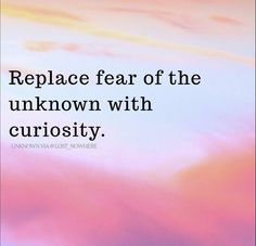 an image with the words replace fear of the unknown with curiosity written on it in black