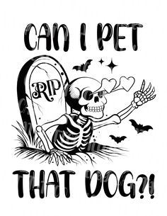 a black and white drawing of a skeleton sitting on top of a tombstone with the words can i pet that dog?