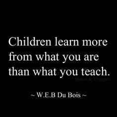 a quote on children learn more from what you are than what you teach