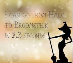 a silhouette of a witch holding a broom with the words i can go from halo to broomstick in 3 seconds