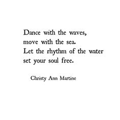 a quote that reads dance with the waves, move with the sea let the rhythm of the water set your soul free