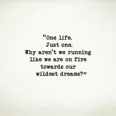 a quote written in black ink on a white paper with the words, one life just one why aren't we running like we are on fire towards our wildest dreams?