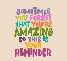 a quote that says sometimes you forget that you're amazing so this is your reminder