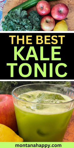 Top Photo Ingredients for Kale Tonic. Bottom Photo: Glass of Kale Tonic Juicing Recipe. Text says, "The Best Kale Tonic montanahappy.com"