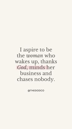 the quote i inspire to be the woman who wakes up, thanks god minds her business and chase nobody