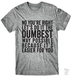 No you're right let's do it the dumbest way possible because it's easier for you! Funny Disney Shirts, Aunt Life, Funny Disney, Disney Shirts, Funny T, Shirts With Sayings, Sweater Weather, Look Cool, Funny Shirts