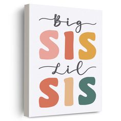 a white canvas with the words, big sis and sis in multicolored letters