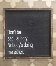 Don't Be Sad Laundry - this is HYSTRICAL ! Letter Boards, Hand Painted Wood Sign, Teen Posts, Painted Wood Signs, Time Design, Hand Painted Wood, Funny Signs, Painted Wood, Bones Funny