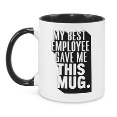 a black and white coffee mug with the words, my best employee gave me this mug