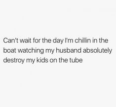 the text reads, can't wait for the day i'm chillin in the boat watching my husband absolutely destroy my kids on the tube