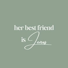 the words her best friend is jesus written in white on a green background with a handwritten