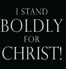 the words i stand boldly for christ are in white letters on a black background