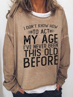 Women Funny Graphic I Don'T Know To Act My Age Crew Neck Sweatshirts | lilicloth Sisters Trip, Punching People, Cheaper Than Therapy, Shirts To Make, Shirt Sayings, Shirts With Sayings