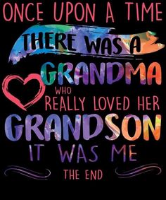 there was a grandma who really loved her grand son it was me the end quote