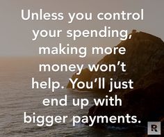 a quote on the ocean saying unless you control your spending, making more money won't help you'll just end up with bigger payment