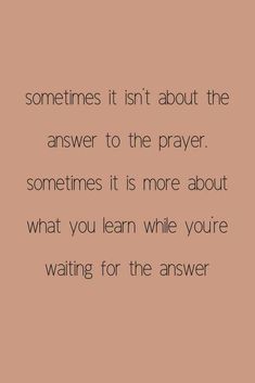 a quote with the words sometimes it isn't about the answer to the prayer