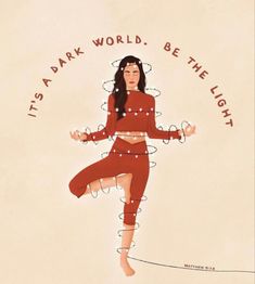 a drawing of a woman in a red outfit with words above her and below her that reads, it's a dark world, be the light