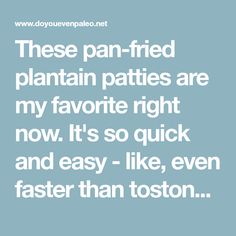 a quote that says, these pan - fried plantain patties are my favorite right now it's so quick and easy to even faster than to