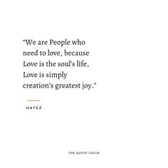 a quote from hafez that reads we are people who need to love, because love is the soul's life