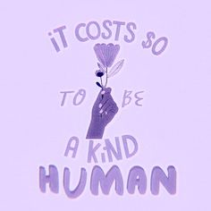 a hand holding a flower with the words it cost $ 10 to be a kind of human