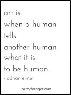 the quote art is when a human tells another human what it is to be human