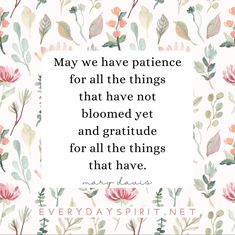 flowers and leaves with the quote may we have patience for all the things that have not bloomed yet and gratitude for all the things that have