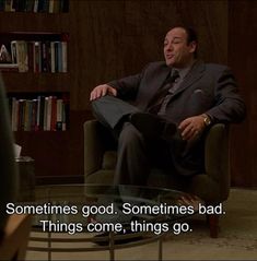 a man sitting in a chair with a quote on it that says sometimes good sometimes bad things come, things go