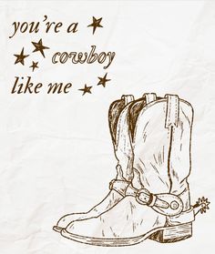 a drawing of a cowboy boot with the words you're a cowboy like me