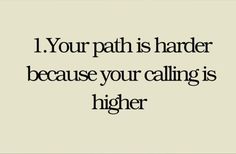 a quote that reads, i your path is harder because your calling is higher