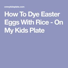 how to dye easter eggs with rice on my kids plate