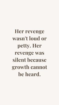 a quote that says her revege was't loud or pelty - her revenge was silent because growth cannot be heard