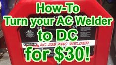 an ac welder with the words how to turn your ac welder to dc for $ 30